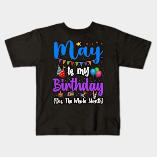 Funny May Bday, May Is My Birthday Yes The Whole Month Kids T-Shirt